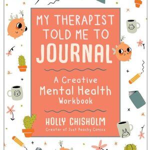 My Therapist Told Me to Journal: A Creative Mental Health Workbook